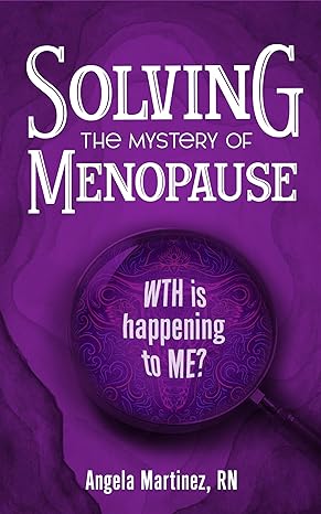 Angela Martinez Book Cover Solving the Mystery of Menopause by Angela Martinez MD